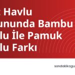 Sert Havlu Sorununda Bambu Havlu İle Pamuk Havlu Farkı