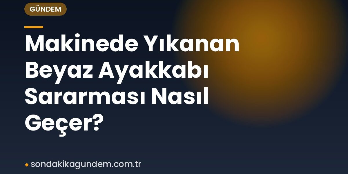 Makinede Yıkanan Beyaz Ayakkabı Sararması Nasıl Geçer?