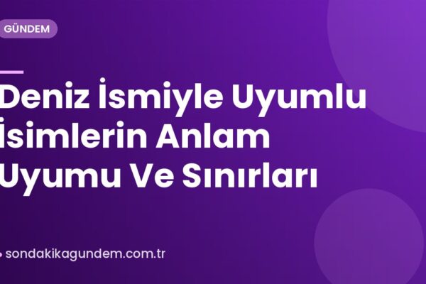 Deniz İsmiyle Uyumlu İsimlerin Anlam Uyumu Ve Sınırları