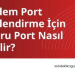 Modem Port Yönlendirme İçin Doğru Port Nasıl Seçilir?