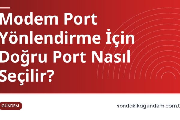 Modem Port Yönlendirme İçin Doğru Port Nasıl Seçilir?