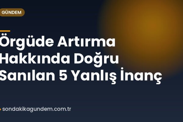 Örgüde Artırma Hakkında Doğru Sanılan 5 Yanlış İnanç