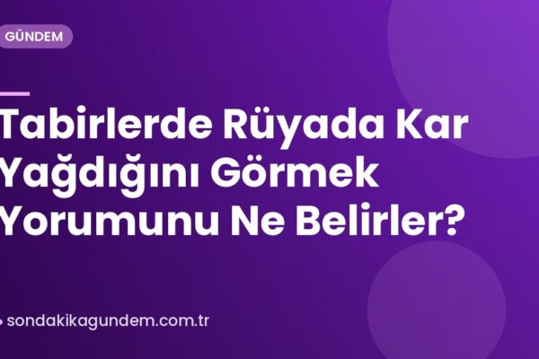 Tabirlerde Rüyada Kar Yağdığını Görmek Yorumunu Ne Belirler?