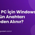 Yeni PC İçin Windows 11 Ürün Anahtarı Nereden Alınır?