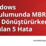 Windows Kurulumunda MBR GPT Dönüştürürken Yapılan 5 Hata
