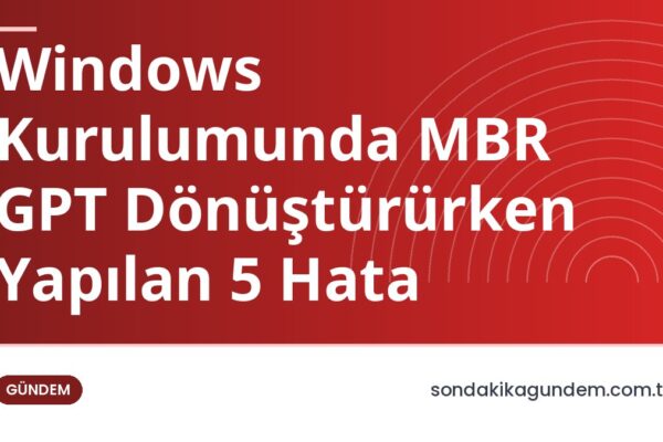 Windows Kurulumunda MBR GPT Dönüştürürken Yapılan 5 Hata