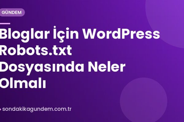 Bloglar İçin WordPress Robots.txt Dosyasında Neler Olmalı